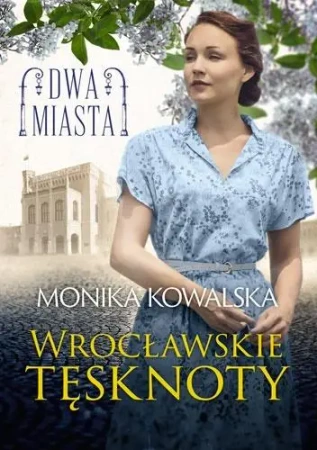Dwa miasta. Wrocławskie tęsknoty - Monika Kowalska