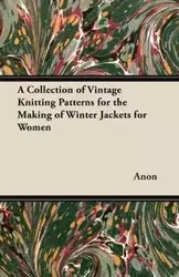 A Collection of Vintage Knitting Patterns for the Making of Winter Jackets for Women - Anon