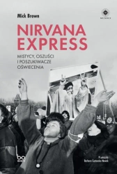 Nirvana Express. Mistycy, oszuści i poszukiwacze.. - Mick Brown