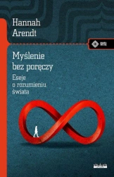 Myślenie bez poręczy. Eseje o rozumieniu świata - Hannah Arendt