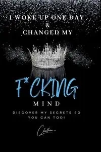 I Woke Up One Day & Changed My F*cking Mind - Emerson Challaine
