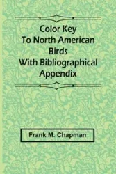 Color Key To North American Birds; With Bibliographical Appendix - Frank M. Chapman