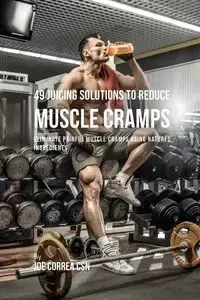 49 Juicing Solutions to Reduce Muscle Cramps - Joe Correa