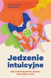 Jedzenie intuicyjne. Bez radykalnych zasad - praca zbiorowa
