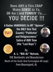 Does ANY a This CRAP Make SENSE ta Ya, OR Am I Jest FUNNIN' Ya.....YOU DECIDE !!! - Nolram A. L. "BIG AL"