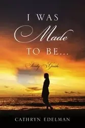 I Was Made To Be...... Study Guide - Cathryn Edelman