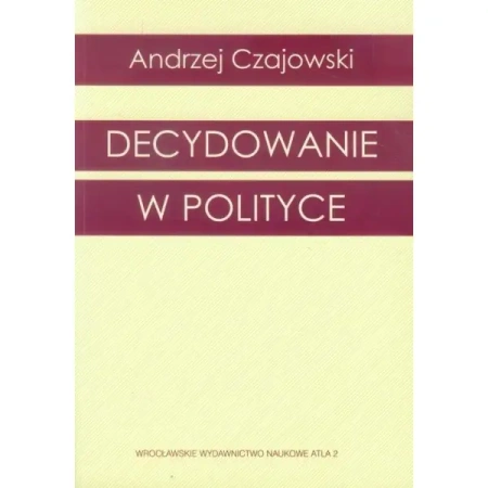 Decydowanie w polityce - ANDRZEJ CZAJOWSKI