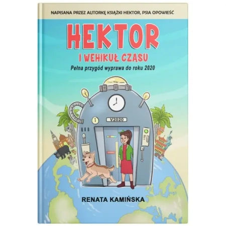 Hektor i wehikuł czasu. Pełna przygód wyprawa do roku 2020 - Renata Kamińska