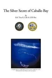 The Silver Secret of Caballo Bay - Cole Troy Sr. R. Usn Ret Eac
