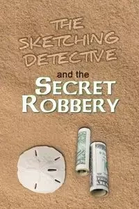 The Sketching Detective and the Secret Robbery - Jack McCormac