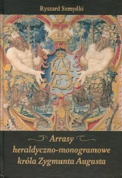 Arrasy heraldyczno-monogramowe króla Zygmunta Augusta - Ryszard Szmydki