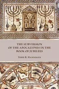 The Subversion of the Apocalypses in the Book of Jubilees - Todd Russell Hanneken