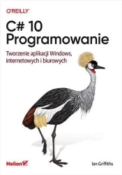 C# 10. Programowanie. Tworzenie aplikacji... - Ian Griffiths