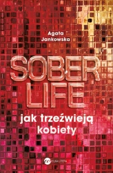 Soberlife. Jak trzeźwieją kobiety - Agata Jankowska