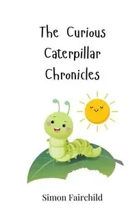 The Curious Caterpillar Chronicles - Simon Fairchild