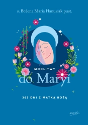 Modlitwy do Maryi. 365 dni z Matką Bożą - Bożena Maria Hanusiak