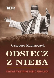 Odsiecz z nieba. Prymas Wyszyński wobec rewolucji - Grzegorz Kucharczyk