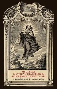 Mediæval Mystical Tradition and Saint John of the Cross - Abbey Stanbrook A Benedictine of