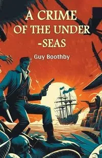 A Crime of the Under-seas - Guy Boothby