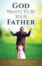 God Wants To Be Your Father - Orville McLeish C.