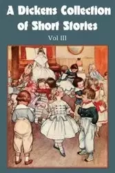 A Dickens Collection of Short Stories Vol III - Charles Dickens