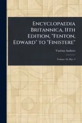 Encyclopaedia Britannica, 11th Edition, "Fenton, Edward" to "Finistere" - Various