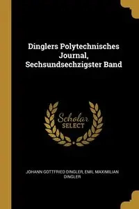 Dinglers Polytechnisches Journal, Sechsundsechzigster Band - Dingler Johann Gottfried