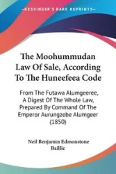 The Moohummudan Law Of Sale, According To The Huneefeea Code - Baillie Neil Benjamin Edmonstone