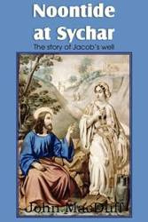 Noontide at Sychar, a New Testament Chapter in Providence and Grace - John Macduff