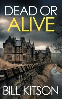 DEAD OR ALIVE an addictive and heart-pounding British crime thriller - Bill Kitson