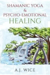 Shamanic Yoga & Psycho-Emotional Healing - Wice A.J.