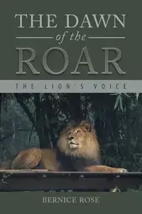 The Dawn of the Roar - Rose Bernice