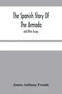 The Spanish Story Of The Armada - Anthony James Froude