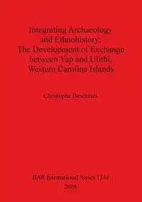 Integrating Archaeology and Ethnohistory - The Development of Exchange between Yap and Ulithi, Western Caroline Islands - Descantes Christophe