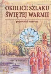 Okolice szlaku Świętej Warmii Podpowiednik turystyczny - Kazimierz Kisielew, Wojciech Krzysztof Szalkiewicz