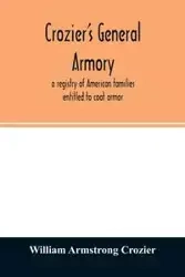 Crozier's general armory; a registry of American families entitled to coat armor - William Armstrong Crozier
