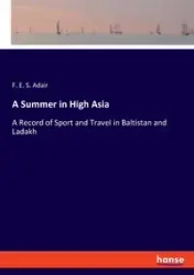 A Summer in High Asia - Adair F. E. S.