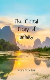 The Fractal Elegy of Infinity - Nora Sinclair