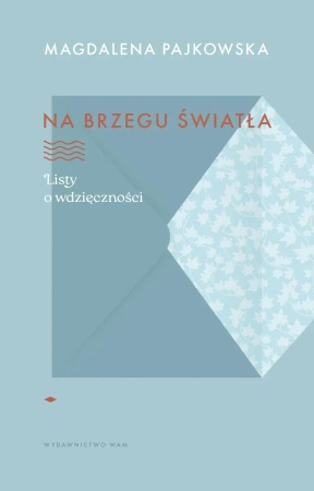 Na brzegu światła. Listy o wdzięczności - Magdalena Pajkowska