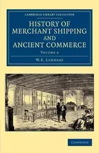 History of Merchant Shipping and Ancient Commerce - Volume 4 - Lindsay W. S.