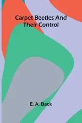 Carpet Beetles and Their Control - A. Back E.