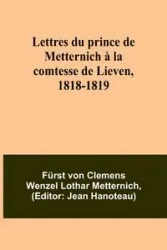 Lettres du prince de Metternich à la comtesse de Lieven, 1818-1819 - von Metternich Fürst