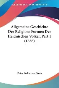 Allgemeine Geschichte Der Religions Formen Der Heidnischen Volker, Part 1 (1836) - Peter Stuhr Feddersen