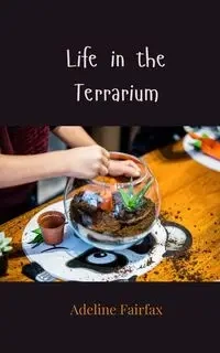 Life in the Terrarium - Adeline Fairfax