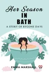 Her Season in Bath A Story of Bygone Days - Marshall Emma