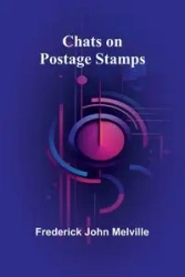 Chats on Postage Stamps - John Frederick Melville
