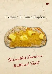 Scrambled Lives on Buttered Toast - Cariad Haydon Ceinwen E