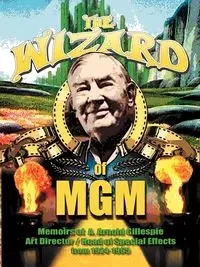 The Wizard of MGM - Arnold Gillespie A.