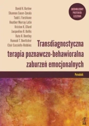 Transdiagnostyczna terapia poznawczo-behawioralna zaburzeń emocjonalnych. Ujednolicony protokół leczenia Poradnik - opracowanie zbiorowe