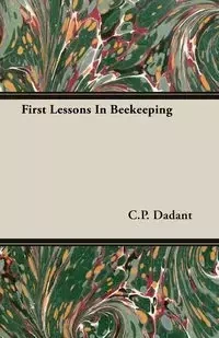 First Lessons in Beekeeping - Dadant C. P.
